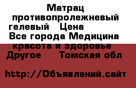 Матрац противопролежневый гелевый › Цена ­ 18 000 - Все города Медицина, красота и здоровье » Другое   . Томская обл.